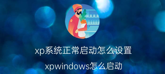 xp系统正常启动怎么设置 xpwindows怎么启动？